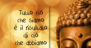 Tutto ciò che siamo è il risultato di ciò che abbiamo pensato – Buddha